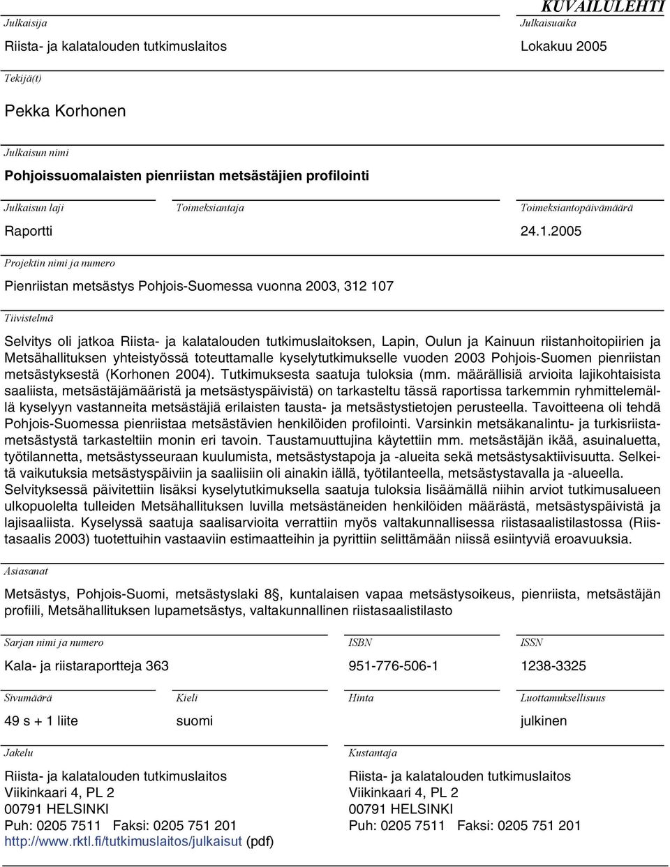 25 Projektin nimi ja numero Pienriistan metsästys Pohjois-Suomessa vuonna 23, 312 17 Tiivistelmä Selvitys oli jatkoa Riista- ja kalatalouden tutkimuslaitoksen, Lapin, Oulun ja Kainuun