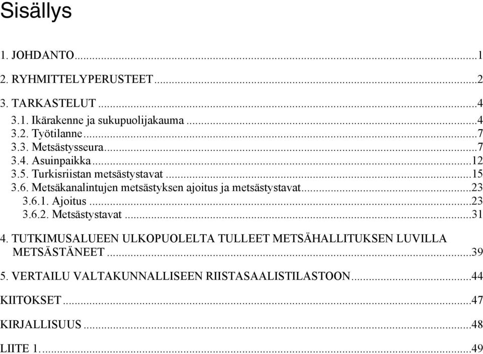 Metsäkanalintujen metsästyksen ajoitus ja metsästystavat...23 3.6.1. Ajoitus...23 3.6.2. Metsästystavat...31 4.