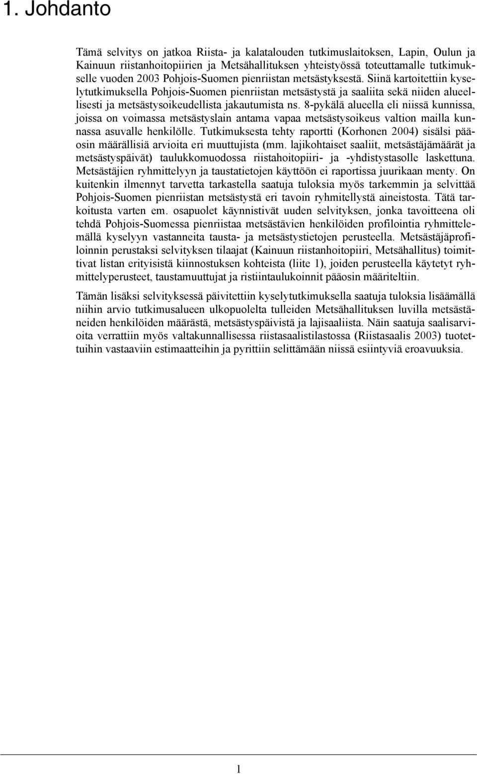 Siinä kartoitettiin kyselytutkimuksella Pohjois-Suomen pienriistan metsästystä ja saaliita sekä niiden alueellisesti ja metsästysoikeudellista jakautumista ns.