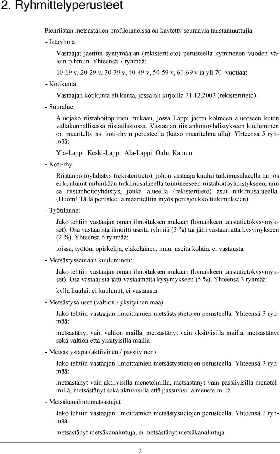 - Suuralue: Aluejako riistahoitopiirien mukaan, jossa Lappi jaettu kolmeen alueeseen kuten valtakunnallisessa riistatilastossa. Vastaajan riistanhoitoyhdistykseen kuuluminen on määritelty ns.