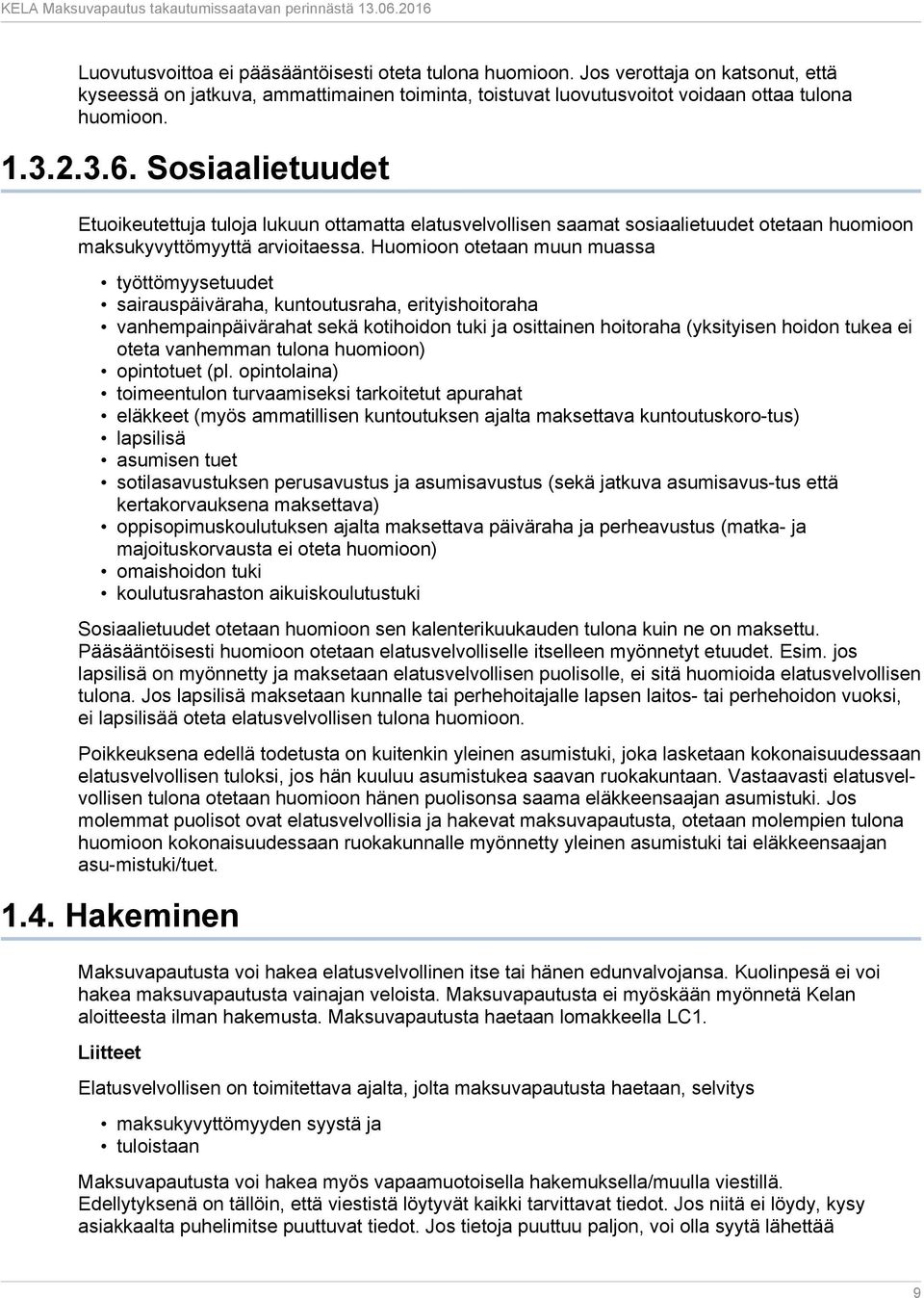 Huomioon otetaan muun muassa työttömyysetuudet sairauspäiväraha, kuntoutusraha, erityishoitoraha vanhempainpäivärahat sekä kotihoidon tuki ja osittainen hoitoraha (yksityisen hoidon tukea ei oteta