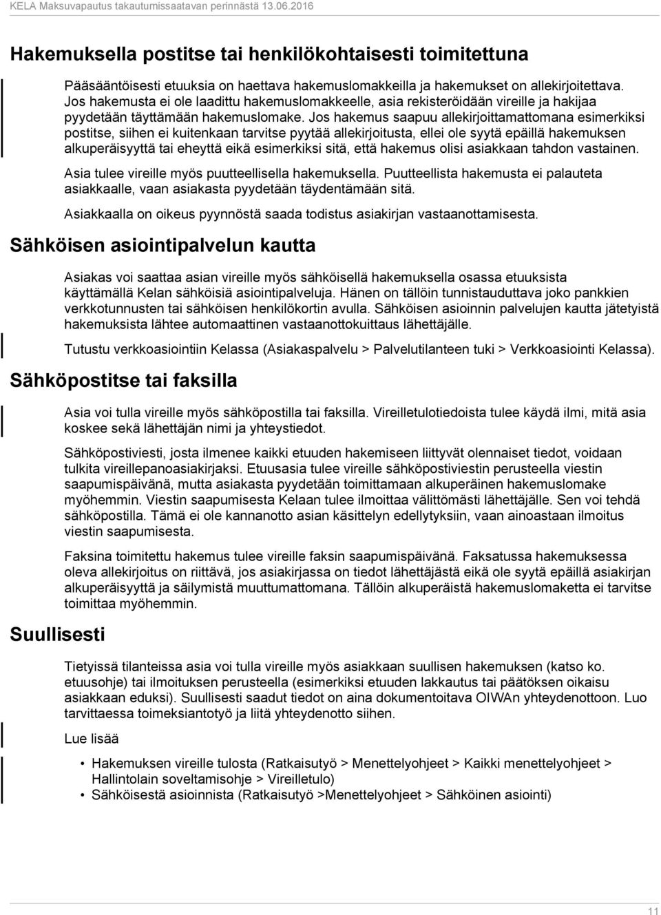 Jos hakemus saapuu allekirjoittamattomana esimerkiksi postitse, siihen ei kuitenkaan tarvitse pyytää allekirjoitusta, ellei ole syytä epäillä hakemuksen alkuperäisyyttä tai eheyttä eikä esimerkiksi