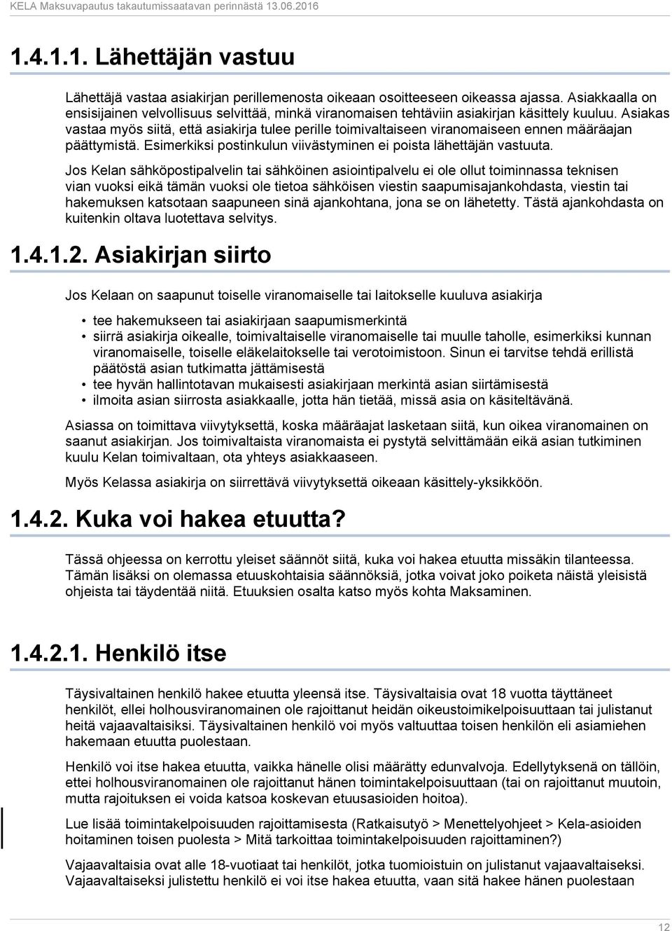 Asiakas vastaa myös siitä, että asiakirja tulee perille toimivaltaiseen viranomaiseen ennen määräajan päättymistä. Esimerkiksi postinkulun viivästyminen ei poista lähettäjän vastuuta.