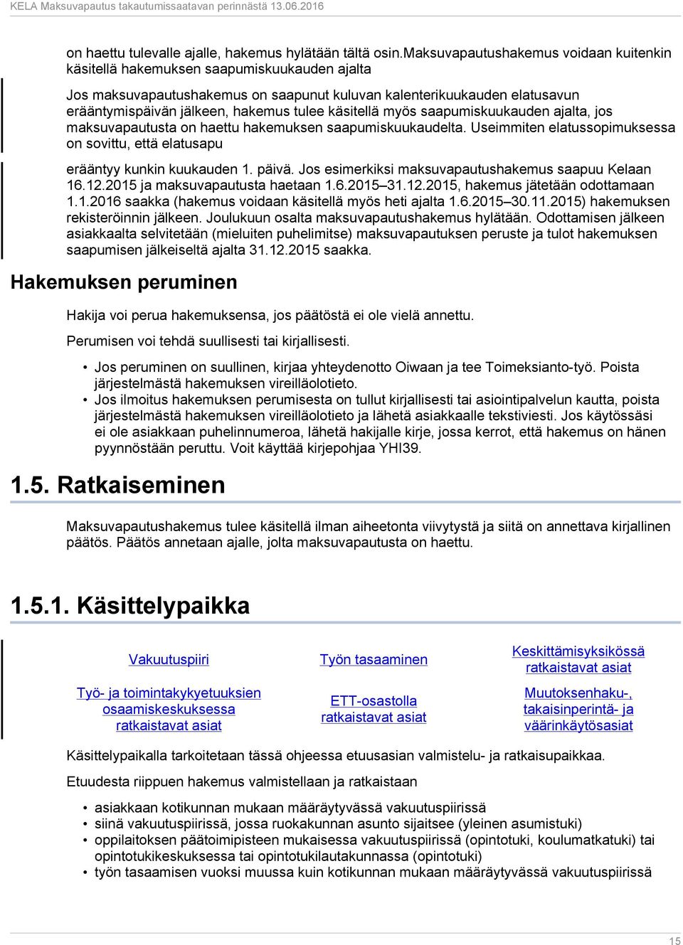 käsitellä myös saapumiskuukauden ajalta, jos maksuvapautusta on haettu hakemuksen saapumiskuukaudelta. Useimmiten elatussopimuksessa on sovittu, että elatusapu erääntyy kunkin kuukauden 1. päivä.