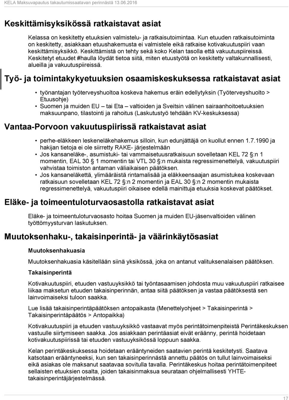 Keskittämistä on tehty sekä koko Kelan tasolla että vakuutuspiireissä. Keskitetyt etuudet #haulla löydät tietoa siitä, miten etuustyötä on keskitetty valtakunnallisesti, alueilla ja vakuutuspiireissä.