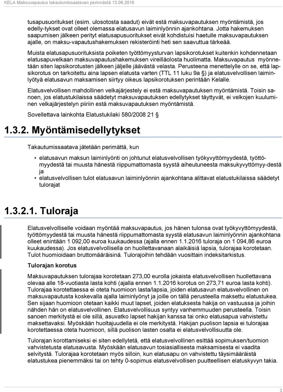 Muista elatusapusuorituksista poiketen työttömyysturvan lapsikorotukset kuitenkin kohdennetaan elatusapuvelkaan maksuvapautushakemuksen vireilläolosta huolimatta.