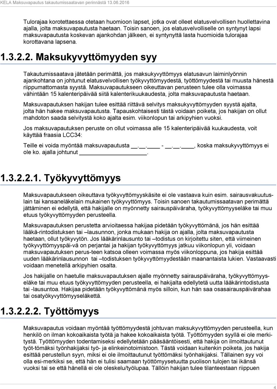 2. Maksukyvyttömyyden syy Takautumissaatava jätetään perimättä, jos maksukyvyttömyys elatusavun laiminlyönnin ajankohtana on johtunut elatusvelvollisen työkyvyttömyydestä, työttömyydestä tai muusta