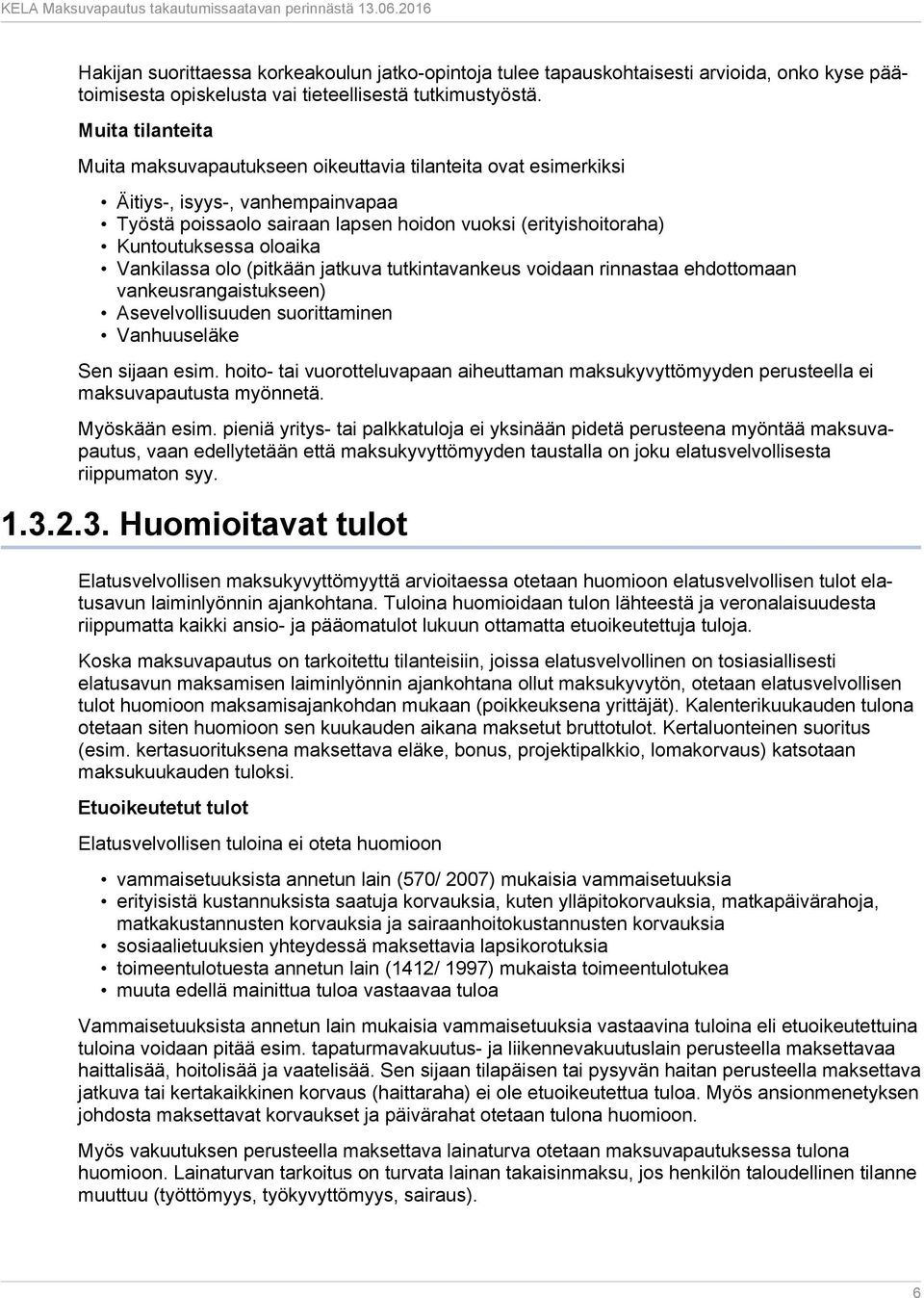 oloaika Vankilassa olo (pitkään jatkuva tutkintavankeus voidaan rinnastaa ehdottomaan vankeusrangaistukseen) Asevelvollisuuden suorittaminen Vanhuuseläke Sen sijaan esim.
