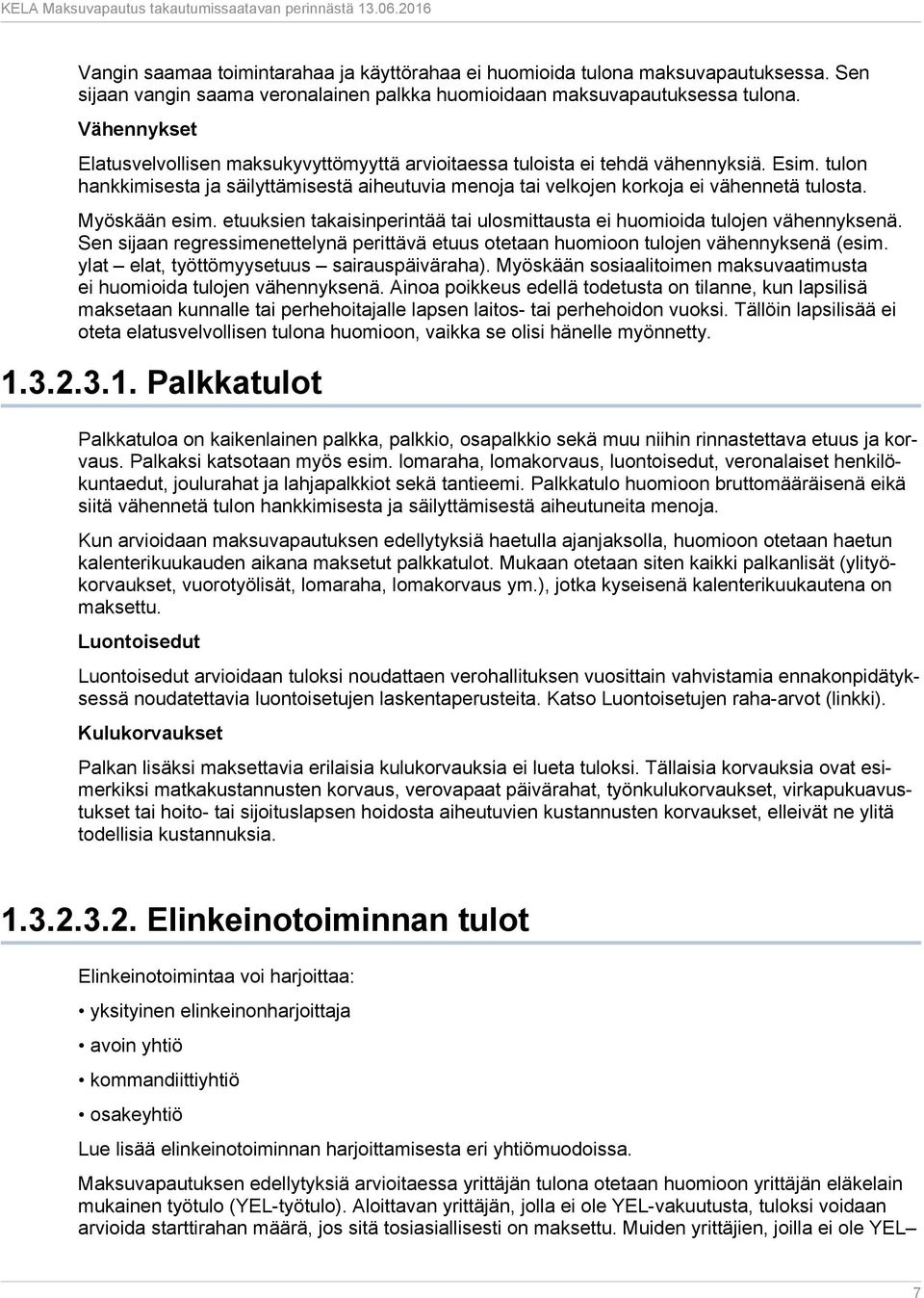 Myöskään esim. etuuksien takaisinperintää tai ulosmittausta ei huomioida tulojen vähennyksenä. Sen sijaan regressimenettelynä perittävä etuus otetaan huomioon tulojen vähennyksenä (esim.