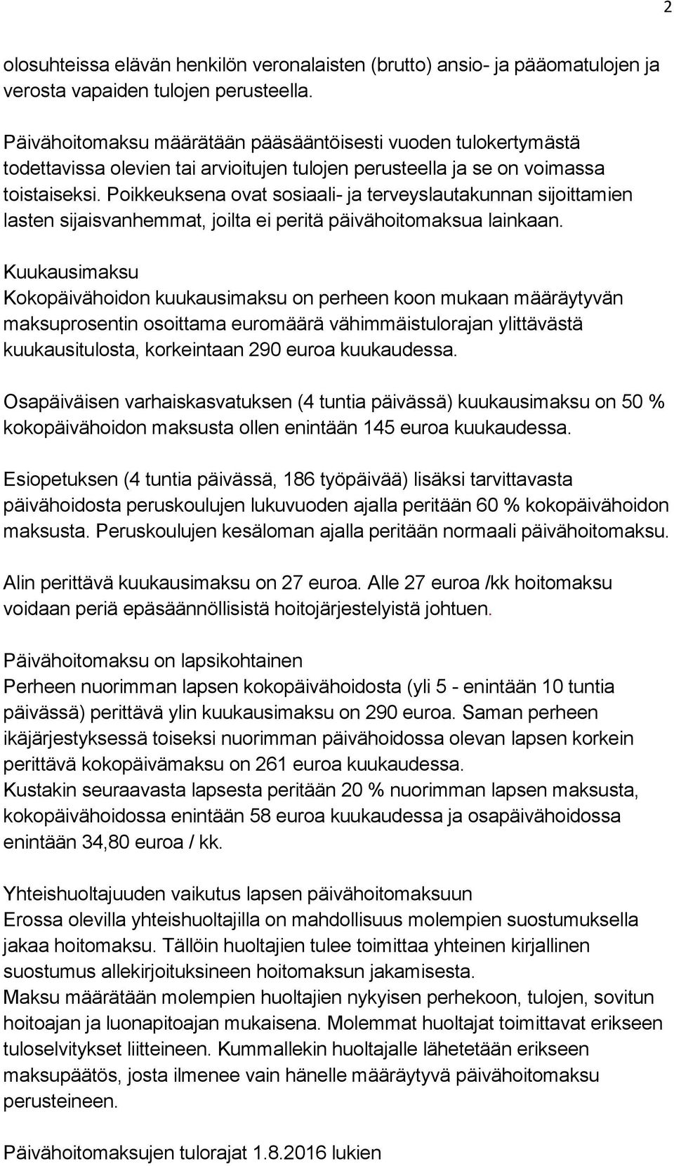 Poikkeuksena ovat sosiaali- ja terveyslautakunnan sijoittamien lasten sijaisvanhemmat, joilta ei peritä päivähoitomaksua lainkaan.