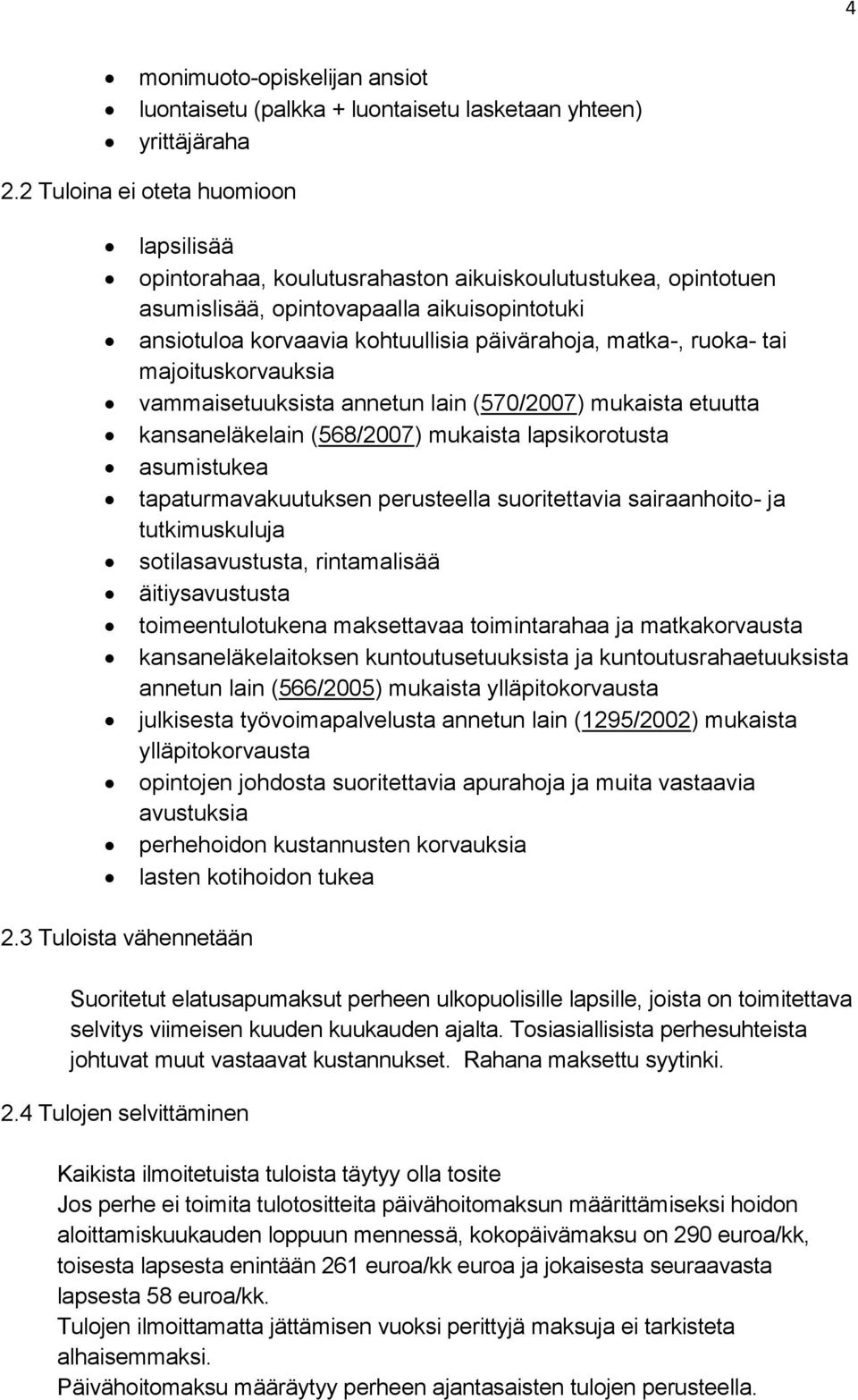 matka-, ruoka- tai majoituskorvauksia vammaisetuuksista annetun lain (570/2007) mukaista etuutta kansaneläkelain (568/2007) mukaista lapsikorotusta asumistukea tapaturmavakuutuksen perusteella
