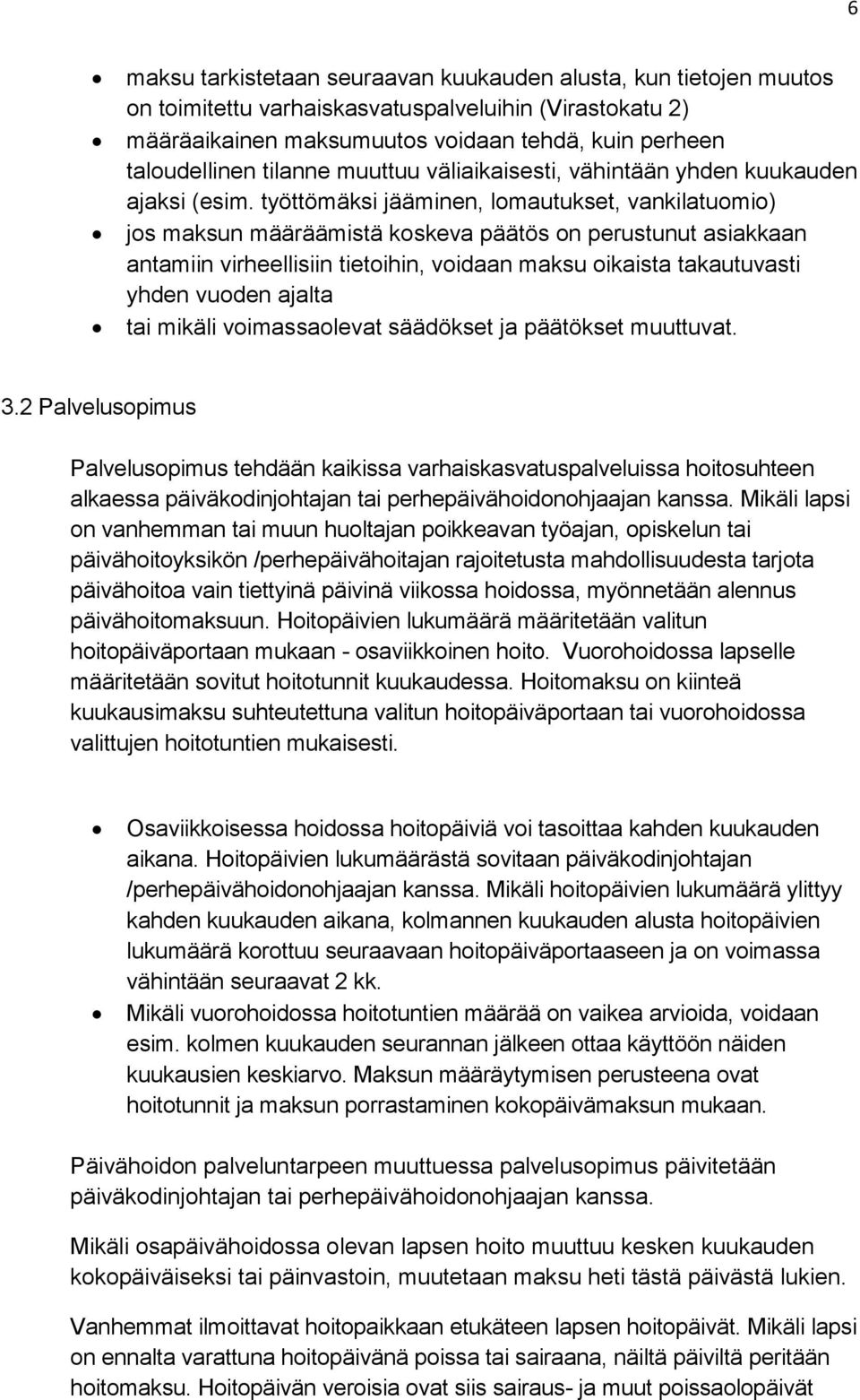 työttömäksi jääminen, lomautukset, vankilatuomio) jos maksun määräämistä koskeva päätös on perustunut asiakkaan antamiin virheellisiin tietoihin, voidaan maksu oikaista takautuvasti yhden vuoden