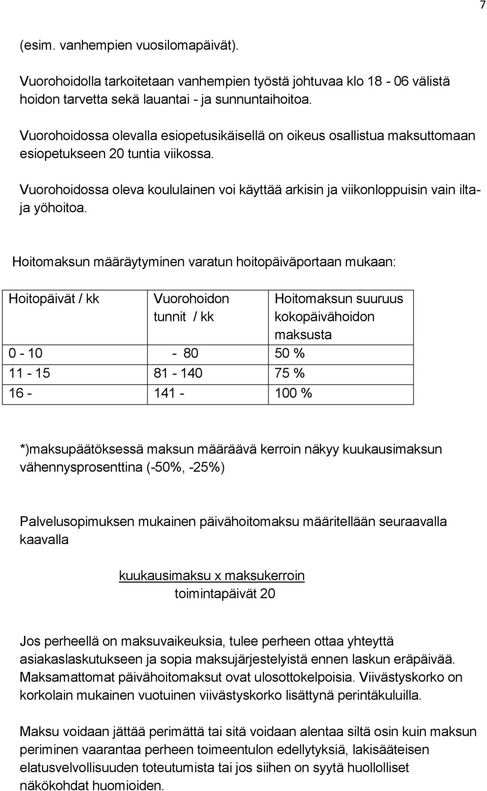 Vuorohoidossa oleva koululainen voi käyttää arkisin ja viikonloppuisin vain iltaja yöhoitoa.