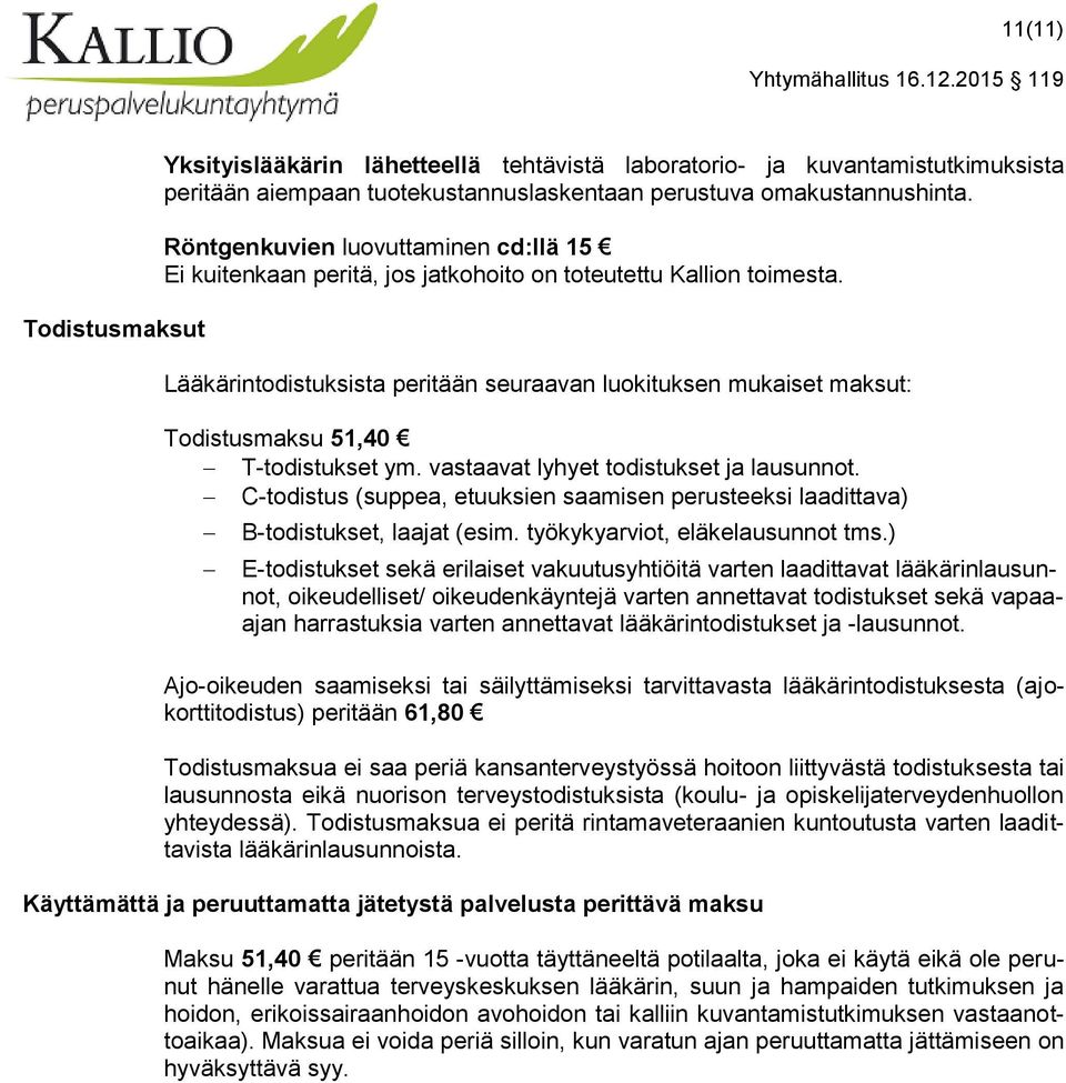 Lääkärintodistuksista peritään seuraavan luokituksen mukaiset maksut: Todistusmaksu 51,40 T-todistukset ym. vastaavat lyhyet todistukset ja lausunnot.
