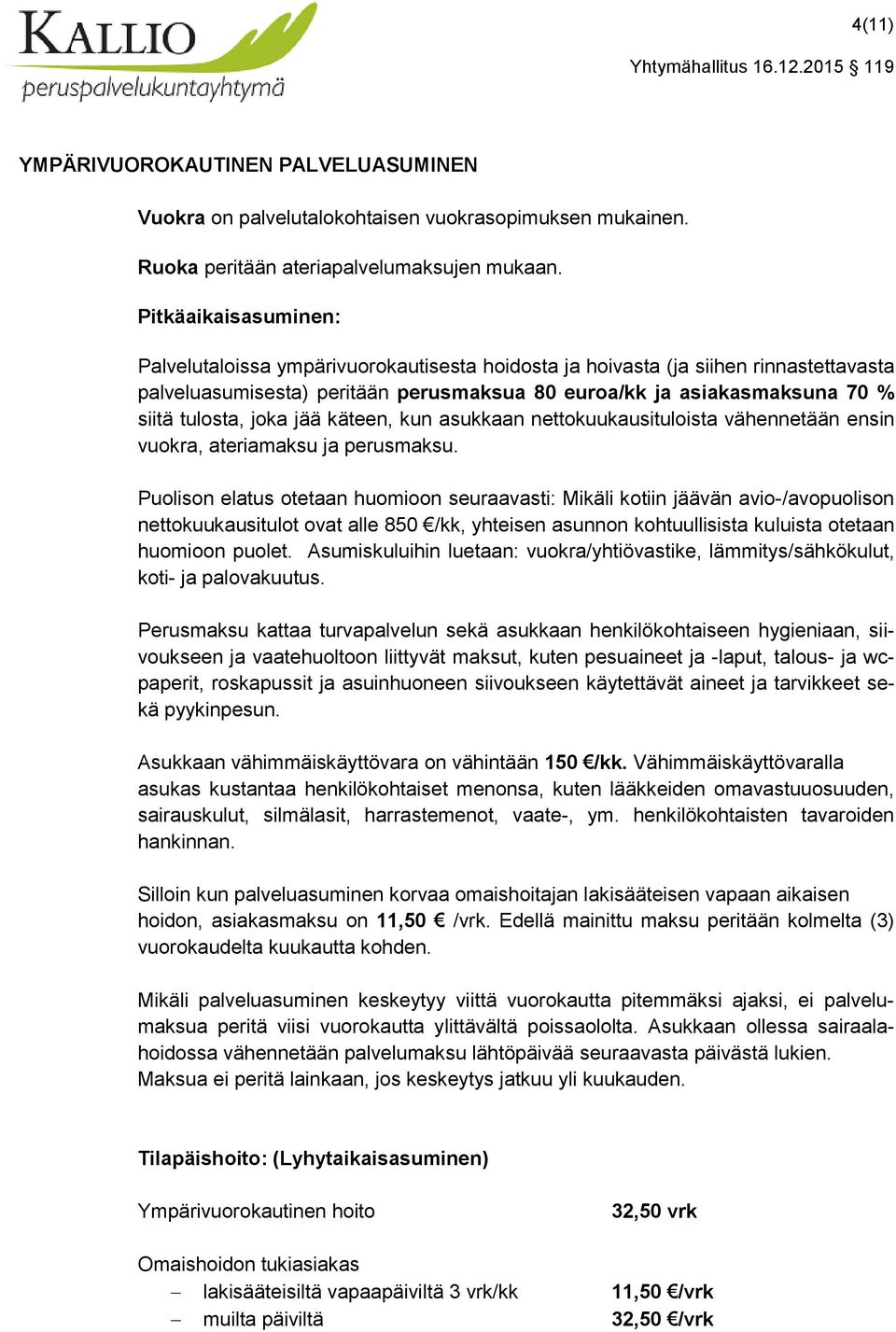 joka jää käteen, kun asukkaan nettokuukausituloista vähennetään ensin vuokra, ateriamaksu ja perusmaksu.