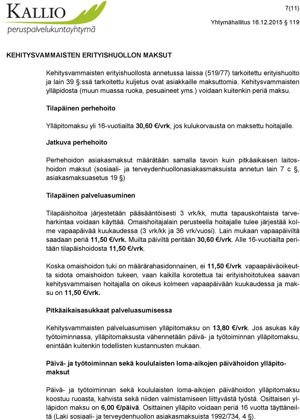Tilapäinen perhehoito Ylläpitomaksu yli 16-vuotiailta 30,60 /vrk, jos kulukorvausta on maksettu hoitajalle.