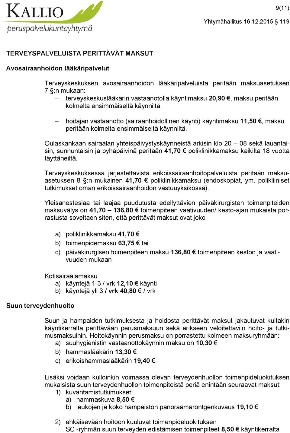 Suun terveydenhuolto Oulaskankaan sairaalan yhteispäivystyskäynneistä arkisin klo 20 08 sekä lauantaisin, sunnuntaisin ja pyhäpäivinä peritään 41,70 poliklinikkamaksu kaikilta 18 vuotta täyttäneiltä.