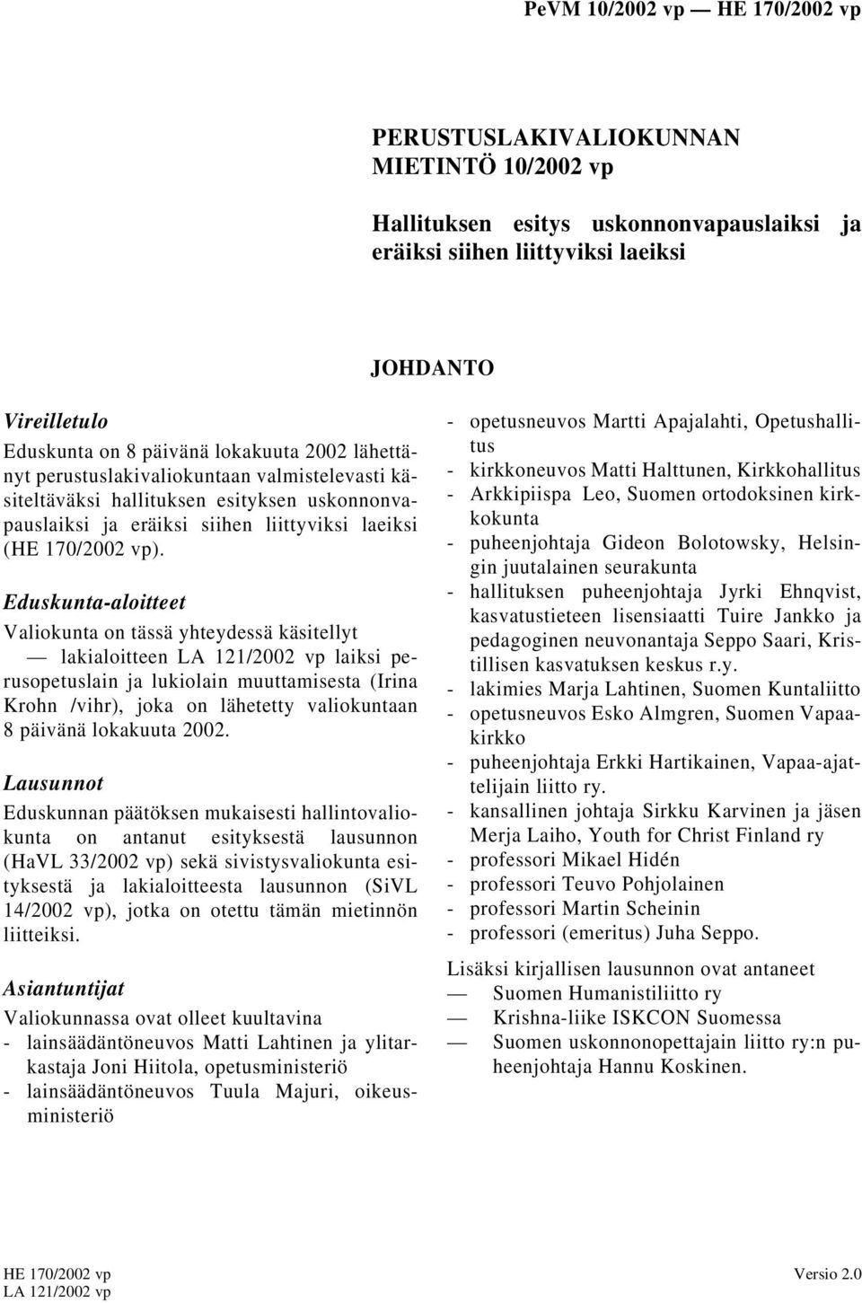 Eduskunta-aloitteet Valiokunta on tässä yhteydessä käsitellyt lakialoitteen LA 121/2002 vp laiksi perusopetuslain ja lukiolain muuttamisesta (Irina Krohn /vihr), joka on lähetetty valiokuntaan 8