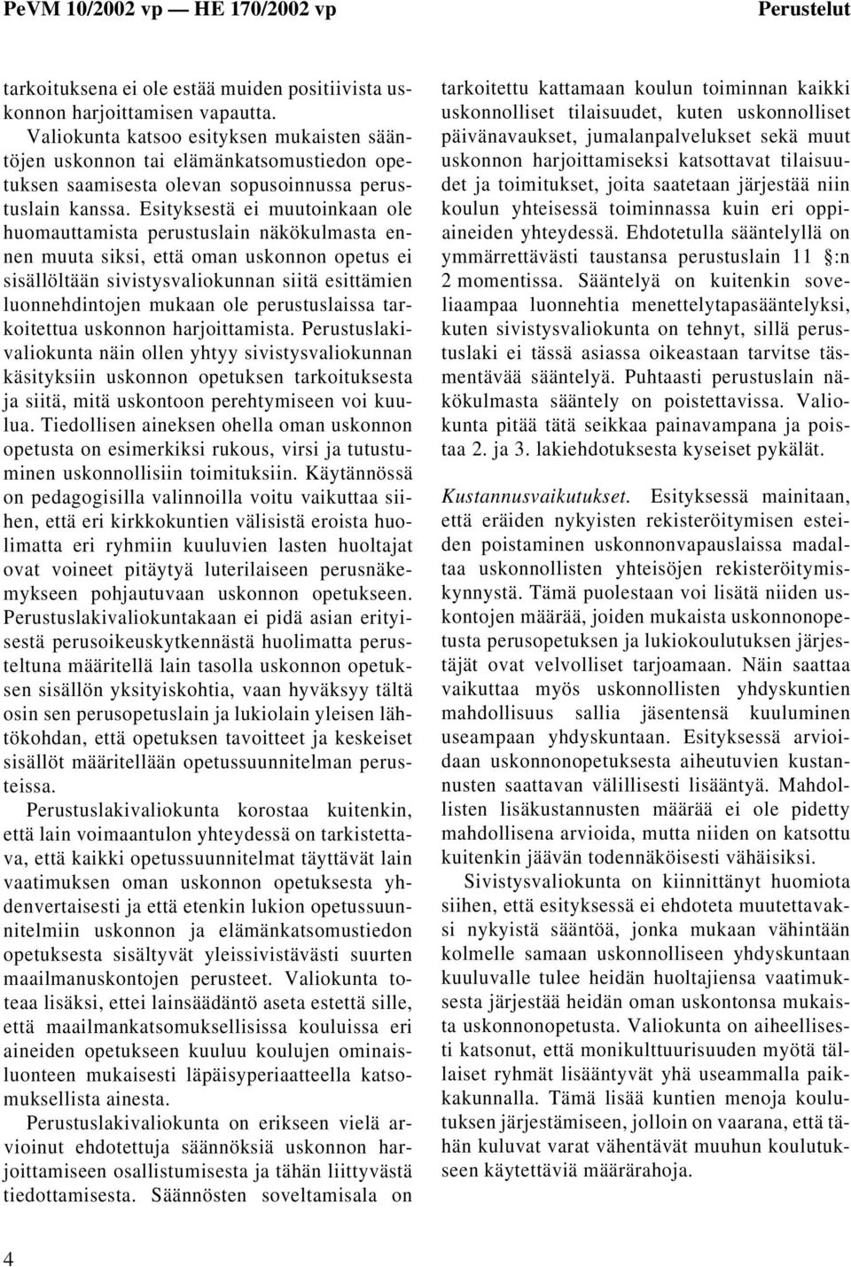Esityksestä ei muutoinkaan ole huomauttamista perustuslain näkökulmasta ennen muuta siksi, että oman uskonnon opetus ei sisällöltään sivistysvaliokunnan siitä esittämien luonnehdintojen mukaan ole