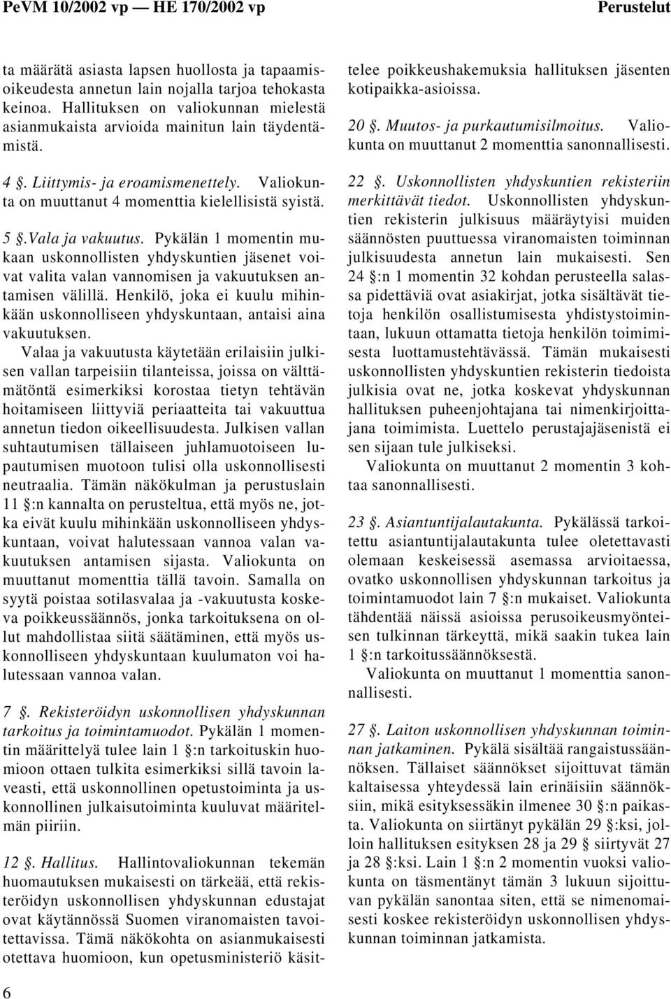 Pykälän 1 momentin mukaan uskonnollisten yhdyskuntien jäsenet voivat valita valan vannomisen ja vakuutuksen antamisen välillä.