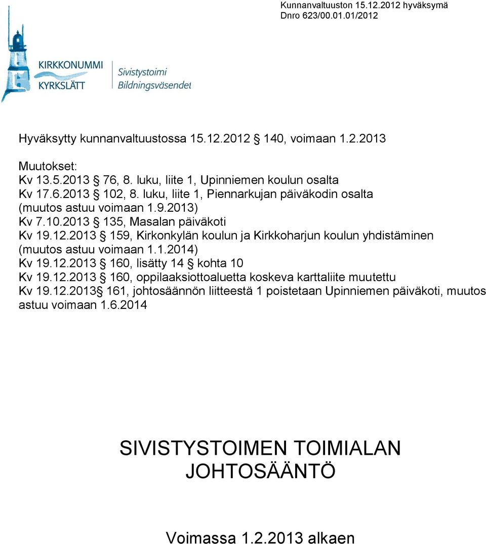 2013 159, Kirkonkylän koulun ja Kirkkoharjun koulun yhdistäminen (muutos astuu voimaan 1.1.2014) Kv 19.12.