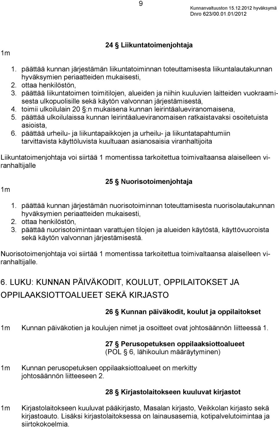 toimii ulkoilulain 20 :n mukaisena kunnan leirintäalueviranomaisena, 5. päättää ulkoilulaissa kunnan leirintäalueviranomaisen ratkaistavaksi osoitetuista asioista, 6.