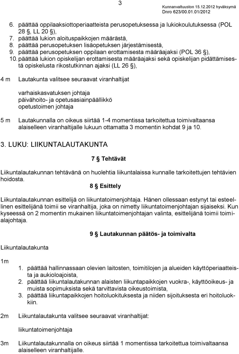 päättää lukion opiskelijan erottamisesta määräajaksi sekä opiskelijan pidättämisestä opiskelusta rikostutkinnan ajaksi (LL 26 ), 4 m Lautakunta valitsee seuraavat viranhaltijat varhaiskasvatuksen