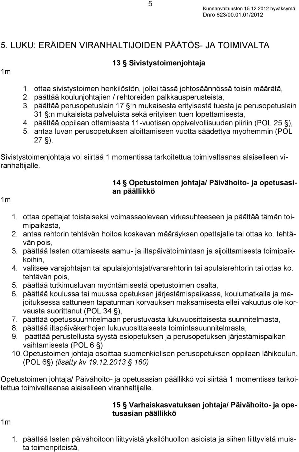 päättää perusopetuslain 17 :n mukaisesta erityisestä tuesta ja perusopetuslain 31 :n mukaisista palveluista sekä erityisen tuen lopettamisesta, 4.