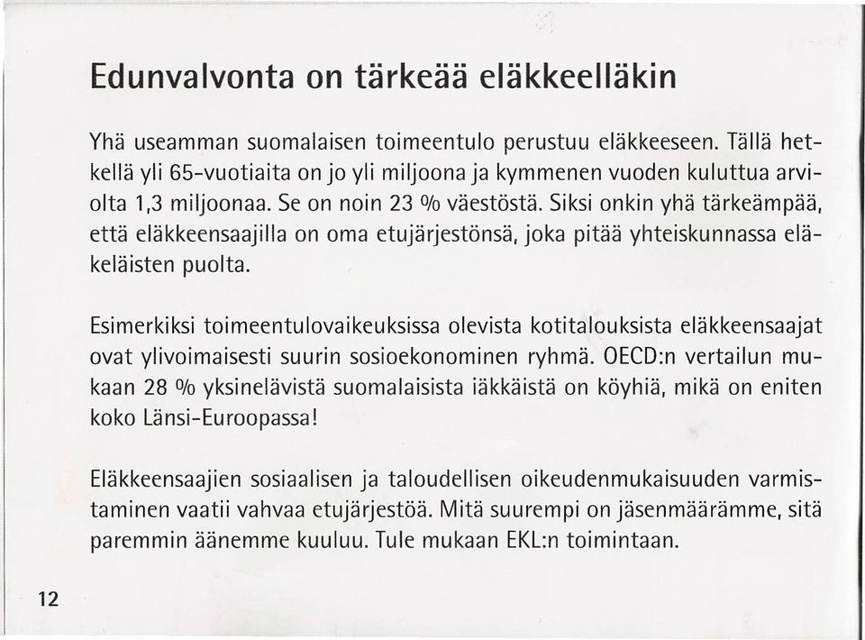 Siksi onkin yhä tärkeämpää, että eläkkeensaajilla on oma etujärjestönsä, joka pitää yhteiskunnassa eläkeläisten puolta.