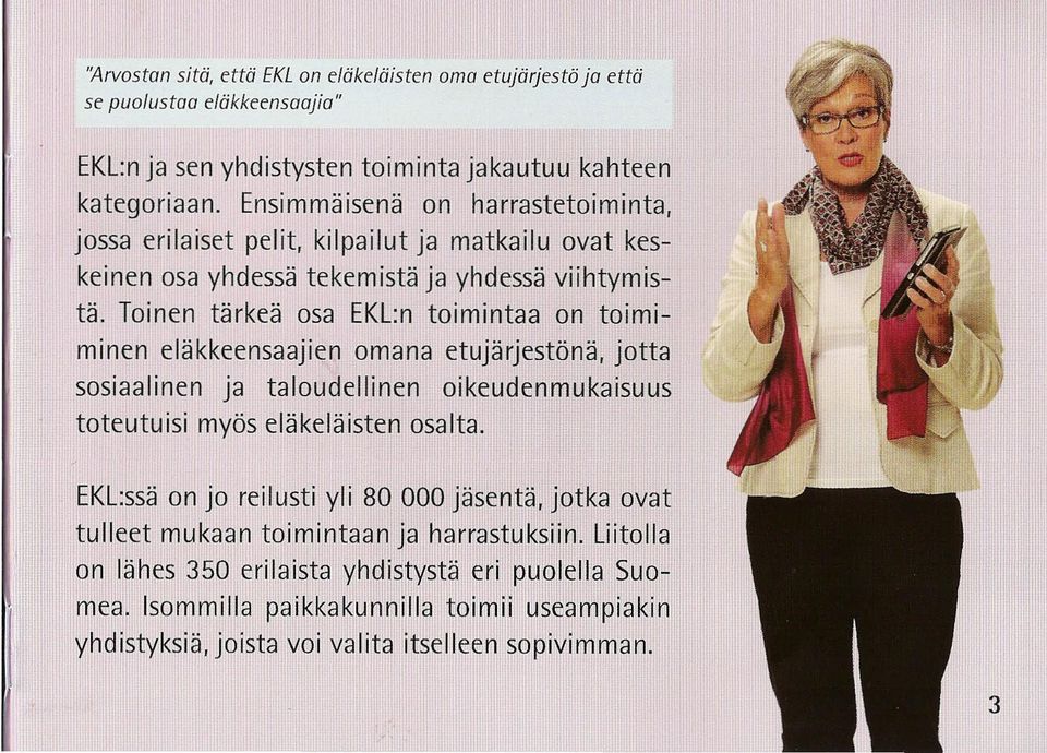 Toinen tärkeä osa EKL:n toimintaa on toimiminen eläkkeensaajien omana etujärjestönä, jotta sosiaalinen ja taloudellinen oikeudenmukaisuus toteutuisi myös eläkeläisten osalta.