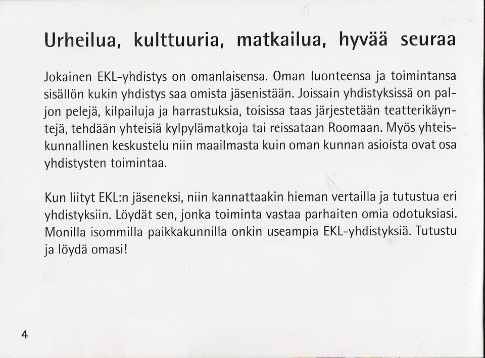 Myös yhteiskunnallinen keskustelu niin maailmasta kuin oman kunnan asioista ovat osa yhdistysten toimintaa.