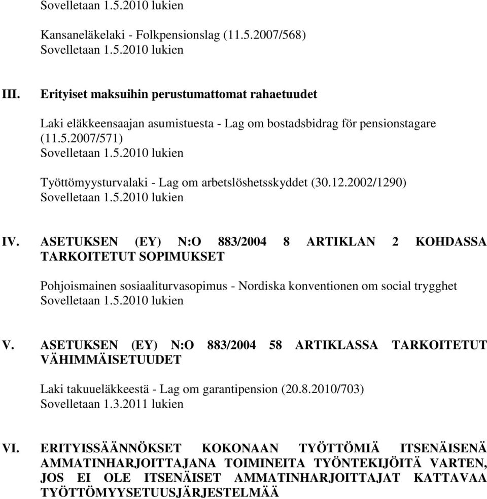 ASETUKSEN (EY) N:O 883/2004 58 ARTIKLASSA TARKOITETUT VÄHIMMÄISETUUDET Laki takuueläkkeestä - Lag om garantipension (20.8.2010/703) Sovelletaan 1.3.2011 lukien VI.