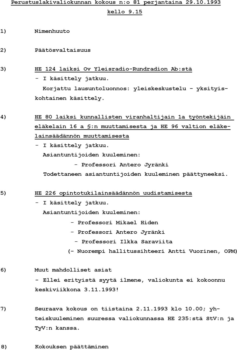 4) HE 80 laiksi kunnallisten viranhaltijain 1a työntekijäin eläkelain 16 a :n muuttamisesta ja HE 96 valtion eläkelainsäädännön muuttamisesta - I käsittely jatkuu.