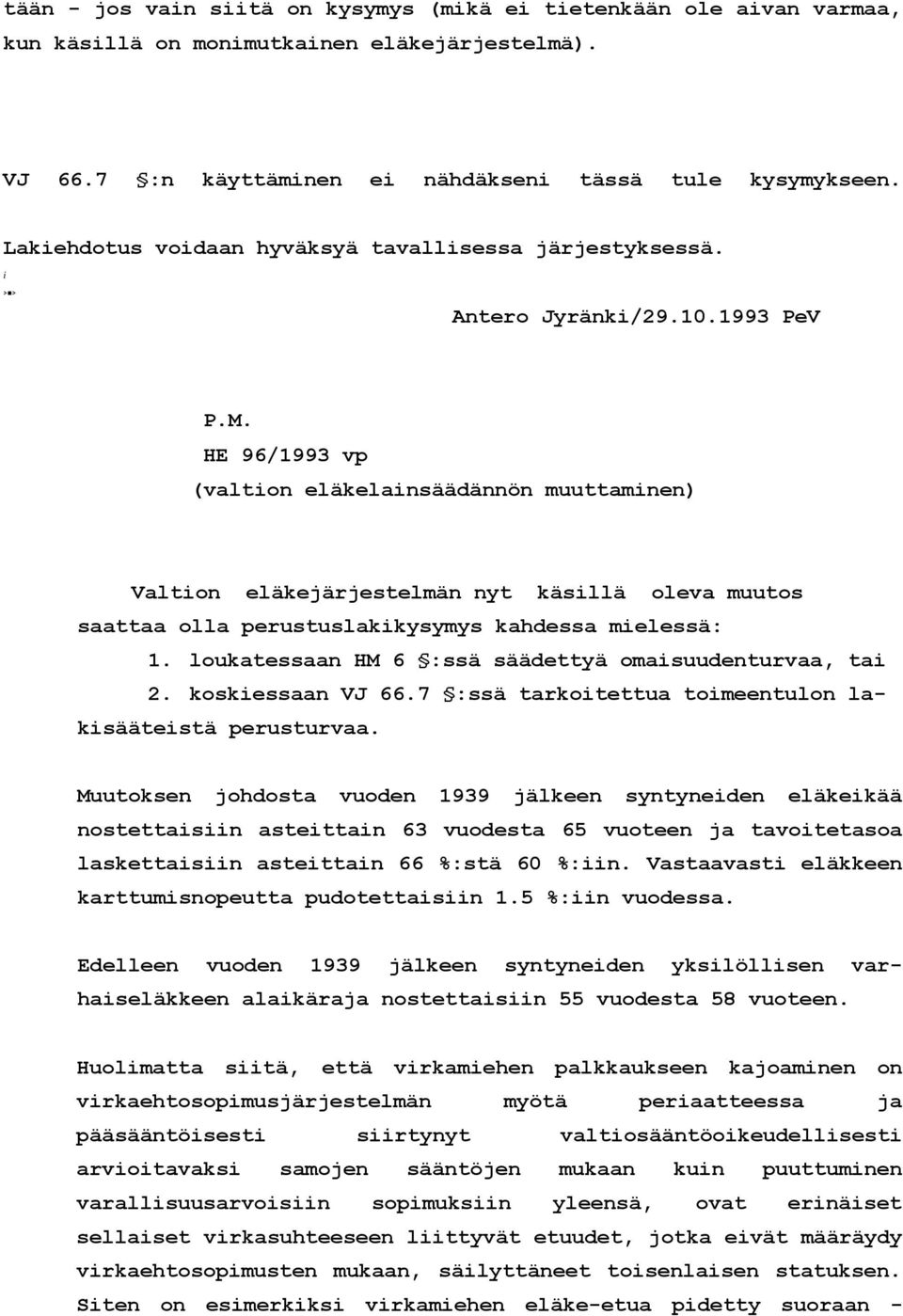 HE 96/1993 vp (valtion eläkelainsäädännön muuttaminen) Valtion eläkejärjestelmän nyt käsillä oleva muutos saattaa olla perustuslakikysymys kahdessa mielessä: 1.