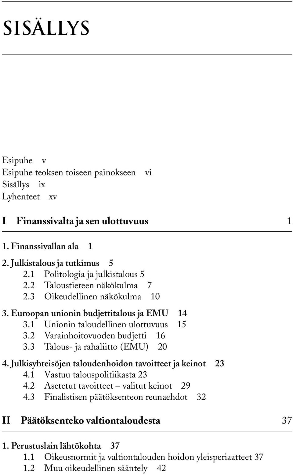 2 Varainhoitovuoden budjetti 16 3.3 Talous- ja rahaliitto (EMU) 20 4. Julkisyhteisöjen taloudenhoidon tavoitteet ja keinot 23 4.1 Vastuu talouspolitiikasta 23 4.