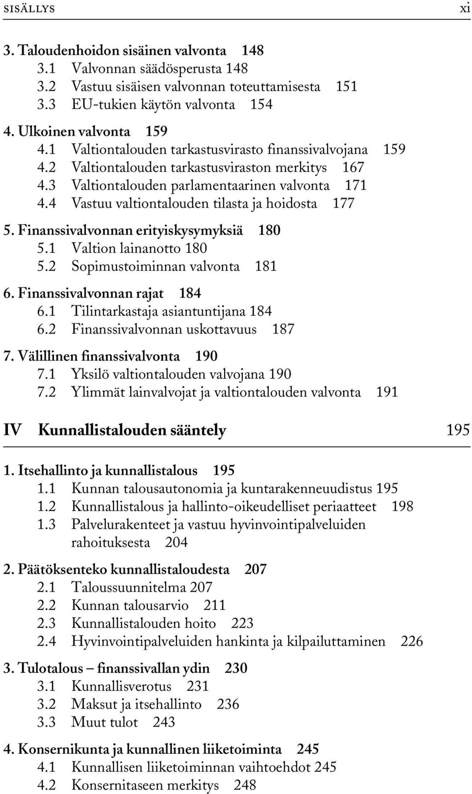 4 Vastuu valtiontalouden tilasta ja hoidosta 177 5. Finanssivalvonnan erityiskysymyksiä 180 5.1 Valtion lainanotto 180 5.2 Sopimustoiminnan valvonta 181 6. Finanssivalvonnan rajat 184 6.