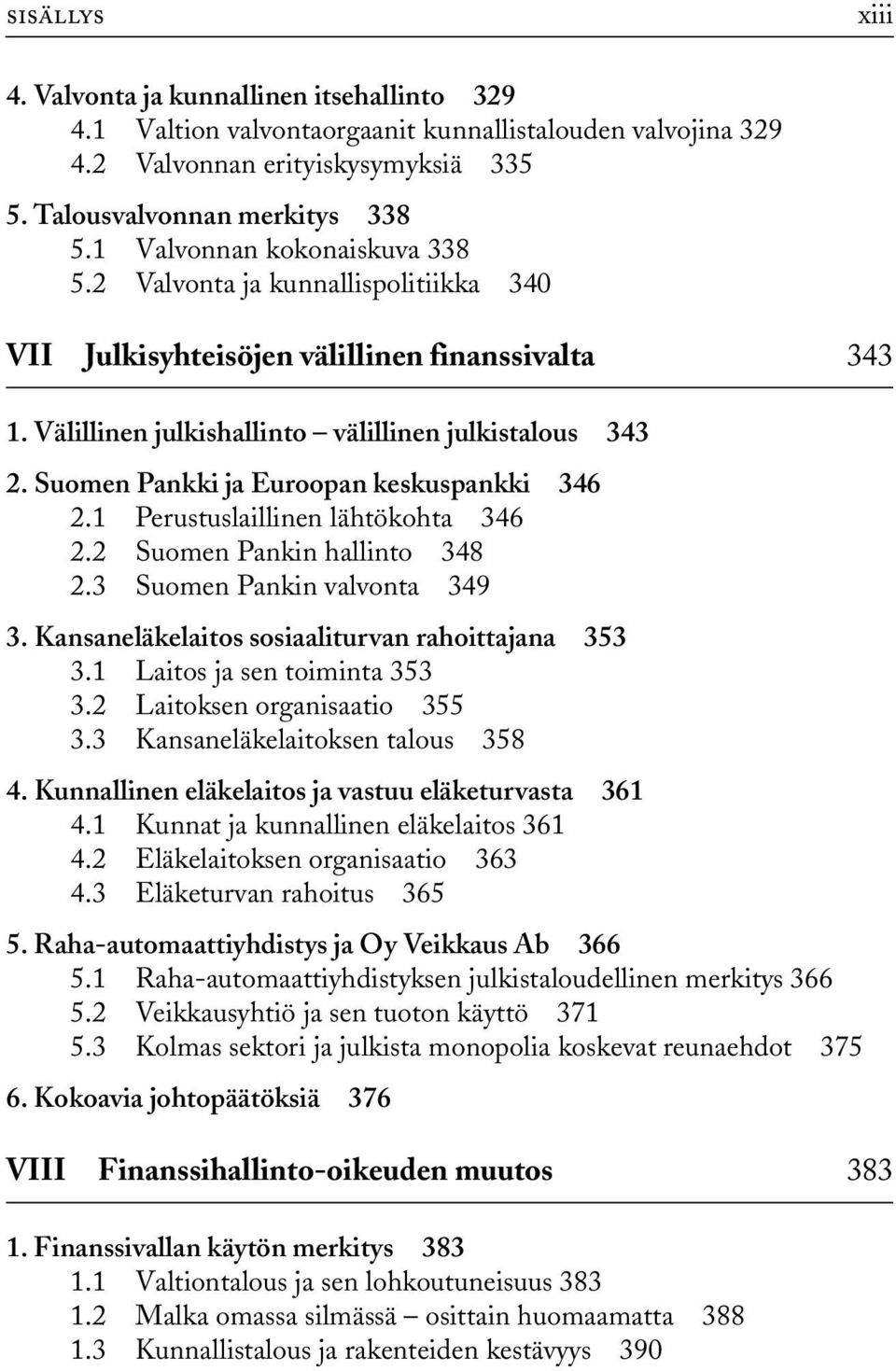 Suomen Pankki ja Euroopan keskuspankki 346 2.1 Perustuslaillinen lähtökohta 346 2.2 Suomen Pankin hallinto 348 2.3 Suomen Pankin valvonta 349 3. Kansaneläkelaitos sosiaaliturvan rahoittajana 353 3.