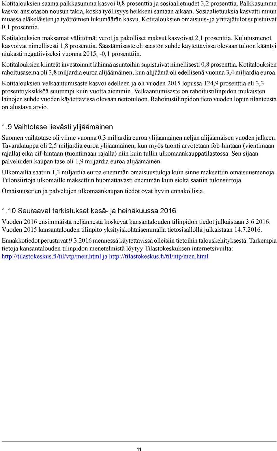 Kotitalouksien maksamat välittömät verot ja pakolliset maksut kasvoivat 2,1 prosenttia. Kulutusmenot kasvoivat nimellisesti 1,8 prosenttia.