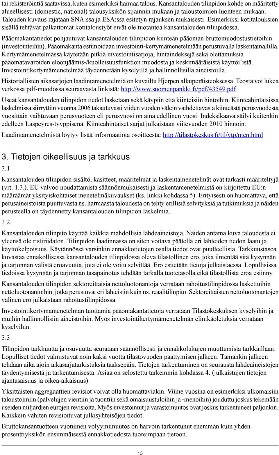 Talouden kuvaus rajataan SNA:ssa ja ESA:ssa esitetyn rajauksen mukaisesti. Esimerkiksi kotitalouksien sisällä tehtävät palkattomat kotitaloustyöt eivät ole tuotantoa kansantalouden tilinpidossa.