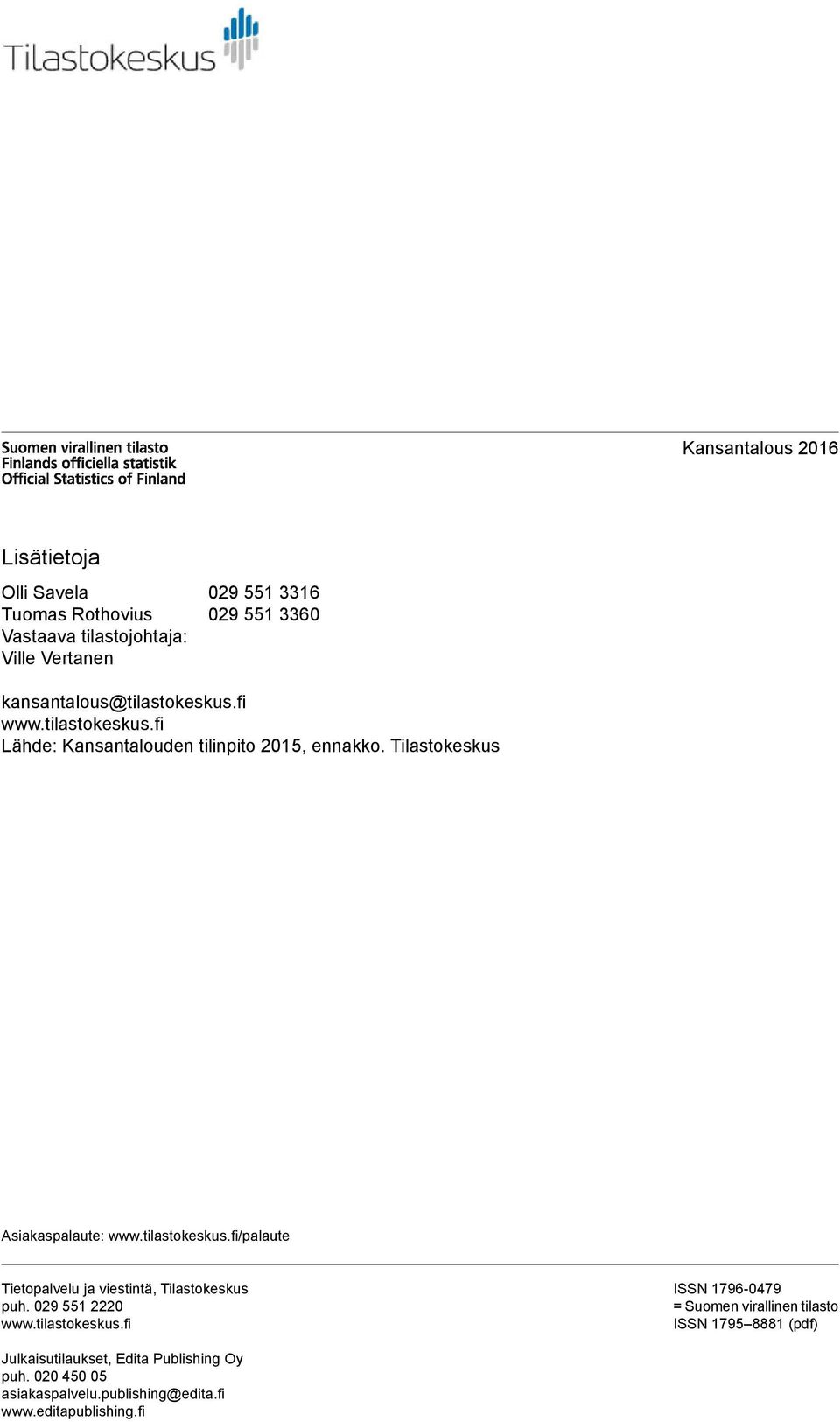 tilastokeskus.fi/palaute Tietopalvelu ja viestintä, Tilastokeskus puh. 029 551 2220 www.tilastokeskus.fi ISSN 1796-0479 = Suomen virallinen tilasto ISSN 1795 8881 (pdf) Julkaisutilaukset, Edita Publishing Oy puh.