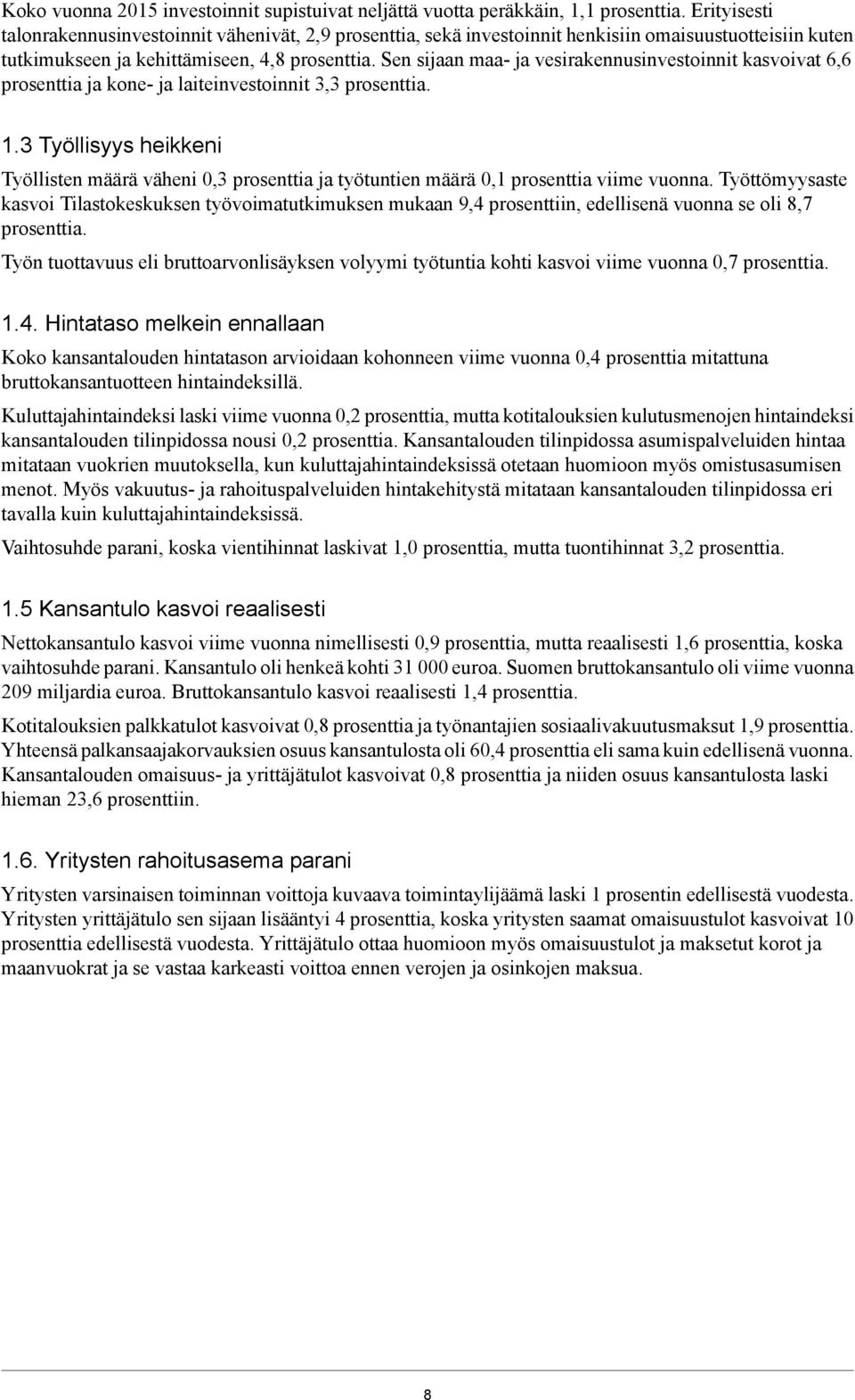 Sen sijaan maa- ja vesirakennusinvestoinnit kasvoivat 6,6 prosenttia ja kone- ja laiteinvestoinnit 3,3 prosenttia. 1.
