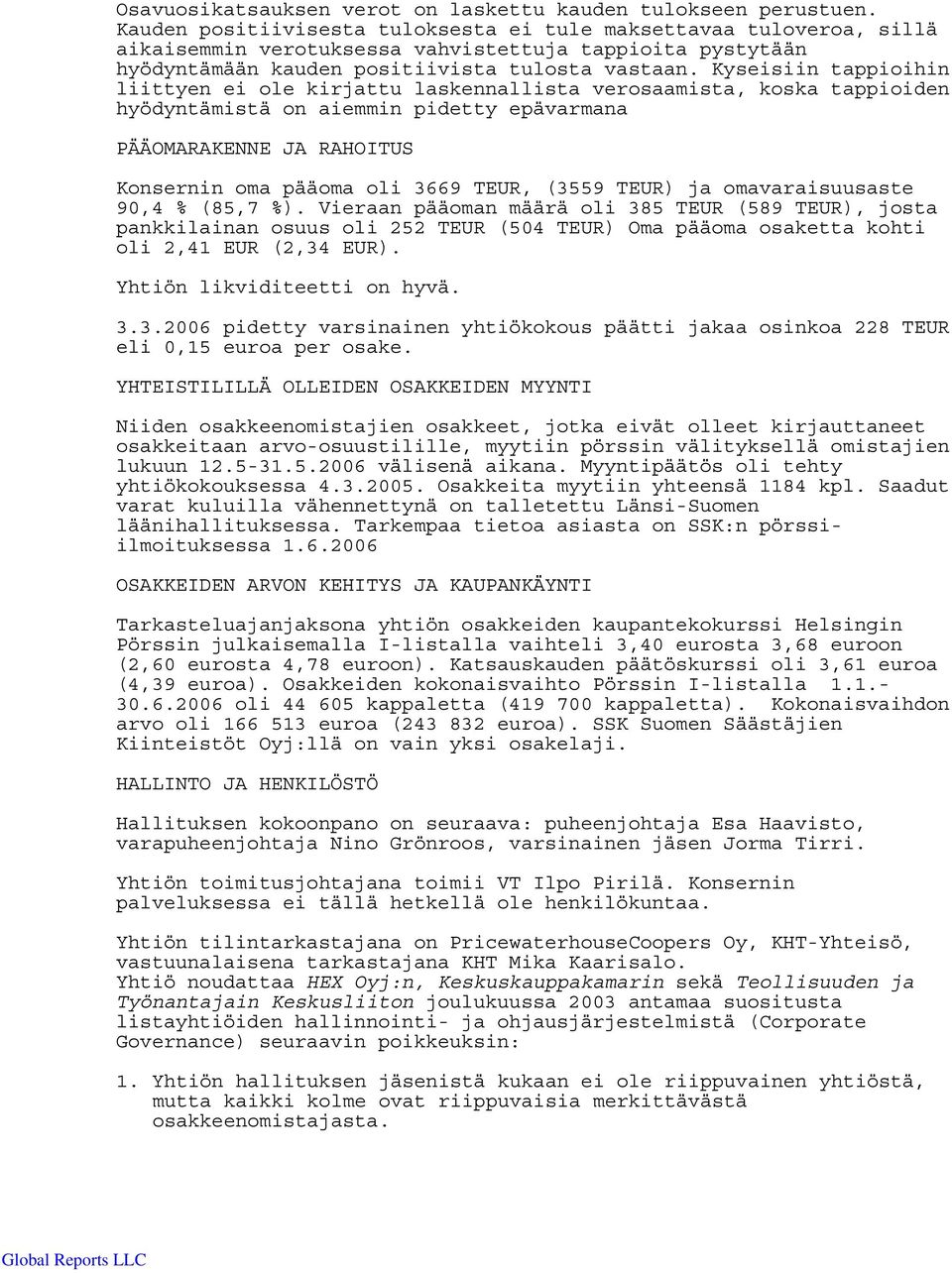 Kyseisiin tappioihin liittyen ei ole kirjattu laskennallista verosaamista, koska tappioiden hyödyntämistä on aiemmin pidetty epävarmana PÄÄOMARAKENNE JA RAHOITUS Konsernin oma pääoma oli 3669 TEUR,