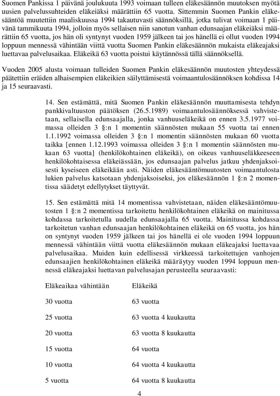 eläkeiäksi määrättiin 65 vuotta, jos hän oli syntynyt vuoden 1959 jälkeen tai jos hänellä ei ollut vuoden 1994 loppuun mennessä vähintään viittä vuotta Suomen Pankin eläkesäännön mukaista eläkeajaksi