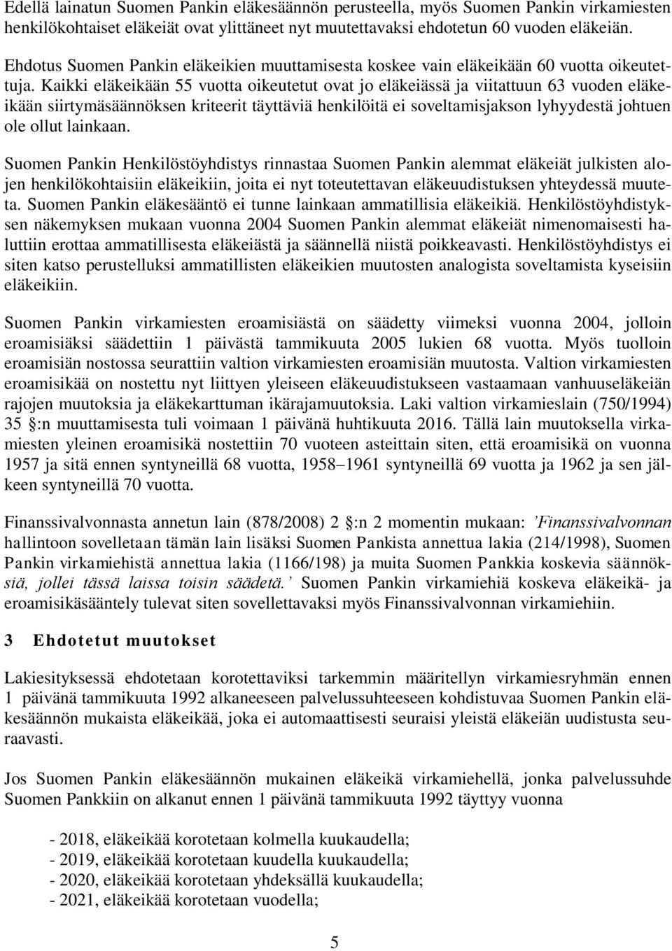 Kaikki eläkeikään 55 vuotta oikeutetut ovat jo eläkeiässä ja viitattuun 63 vuoden eläkeikään siirtymäsäännöksen kriteerit täyttäviä henkilöitä ei soveltamisjakson lyhyydestä johtuen ole ollut