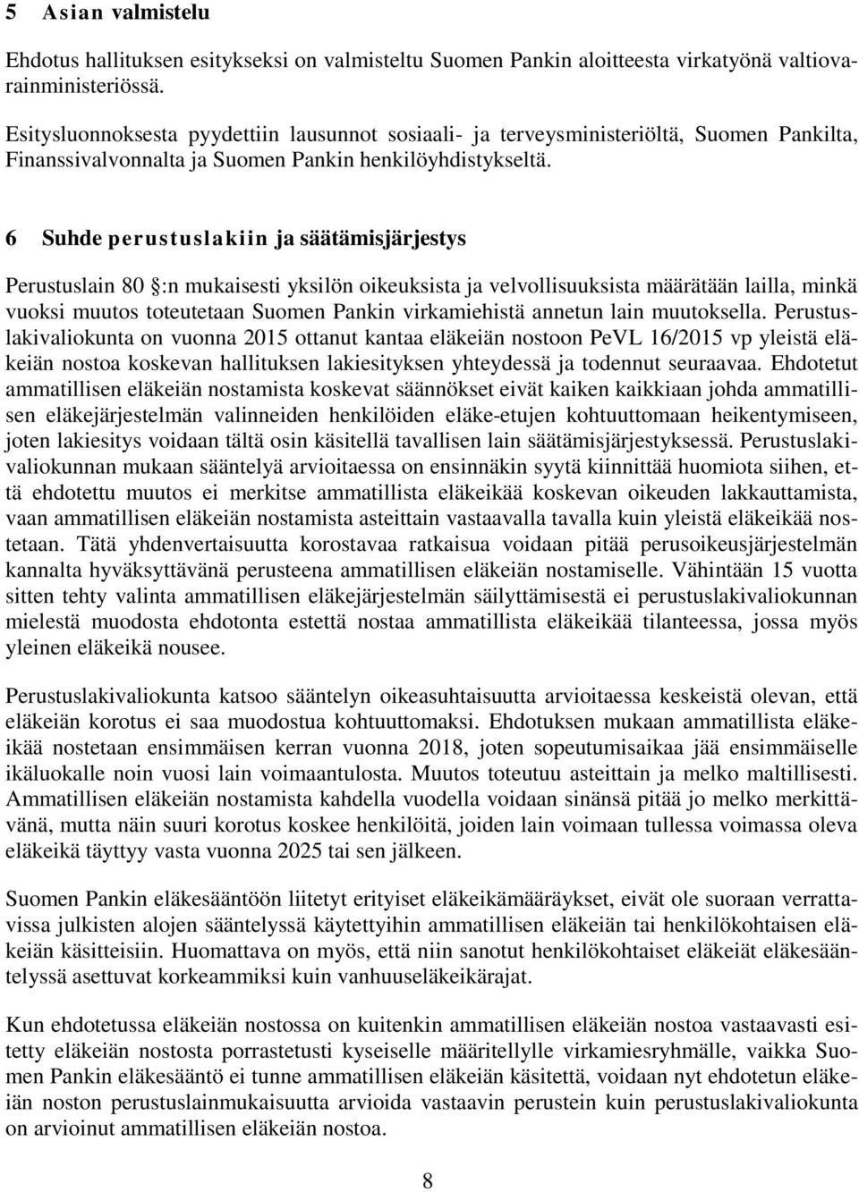6 Suhde perustuslakiin ja säätämisjärjestys Perustuslain 80 :n mukaisesti yksilön oikeuksista ja velvollisuuksista määrätään lailla, minkä vuoksi muutos toteutetaan Suomen Pankin virkamiehistä