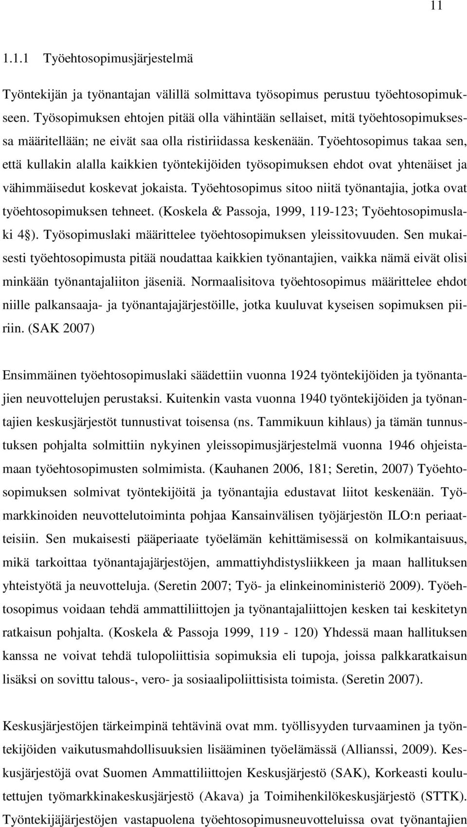 Työehtosopimus takaa sen, että kullakin alalla kaikkien työntekijöiden työsopimuksen ehdot ovat yhtenäiset ja vähimmäisedut koskevat jokaista.
