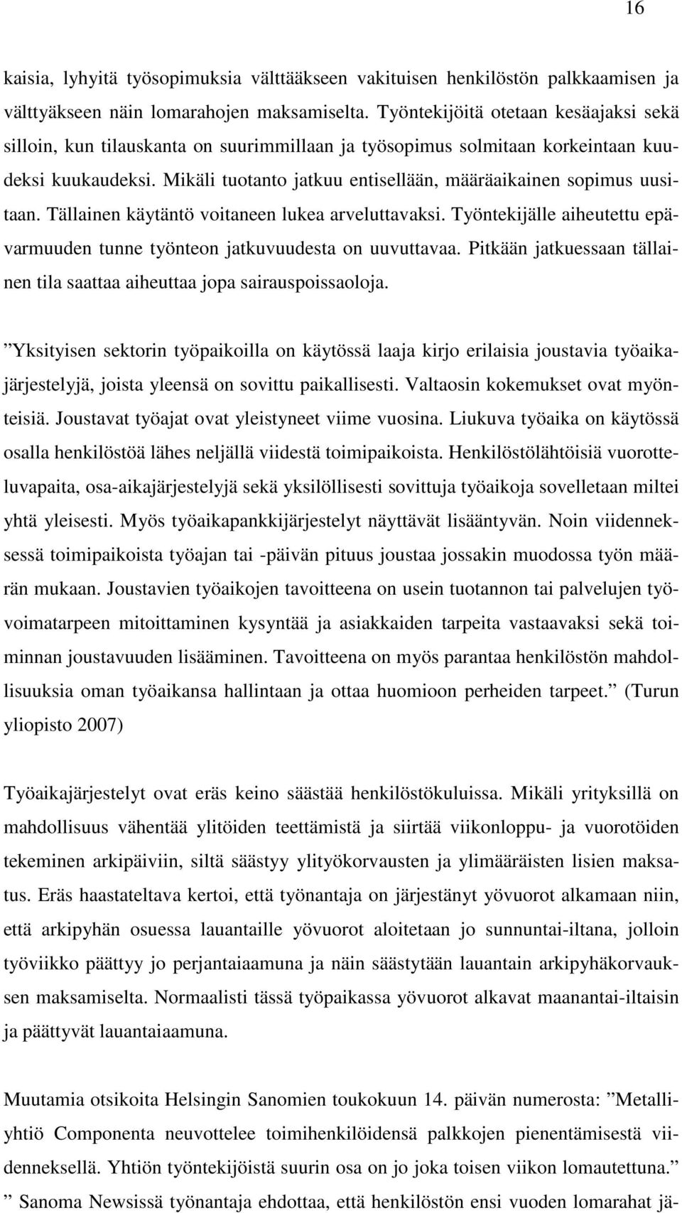 Mikäli tuotanto jatkuu entisellään, määräaikainen sopimus uusitaan. Tällainen käytäntö voitaneen lukea arveluttavaksi. Työntekijälle aiheutettu epävarmuuden tunne työnteon jatkuvuudesta on uuvuttavaa.