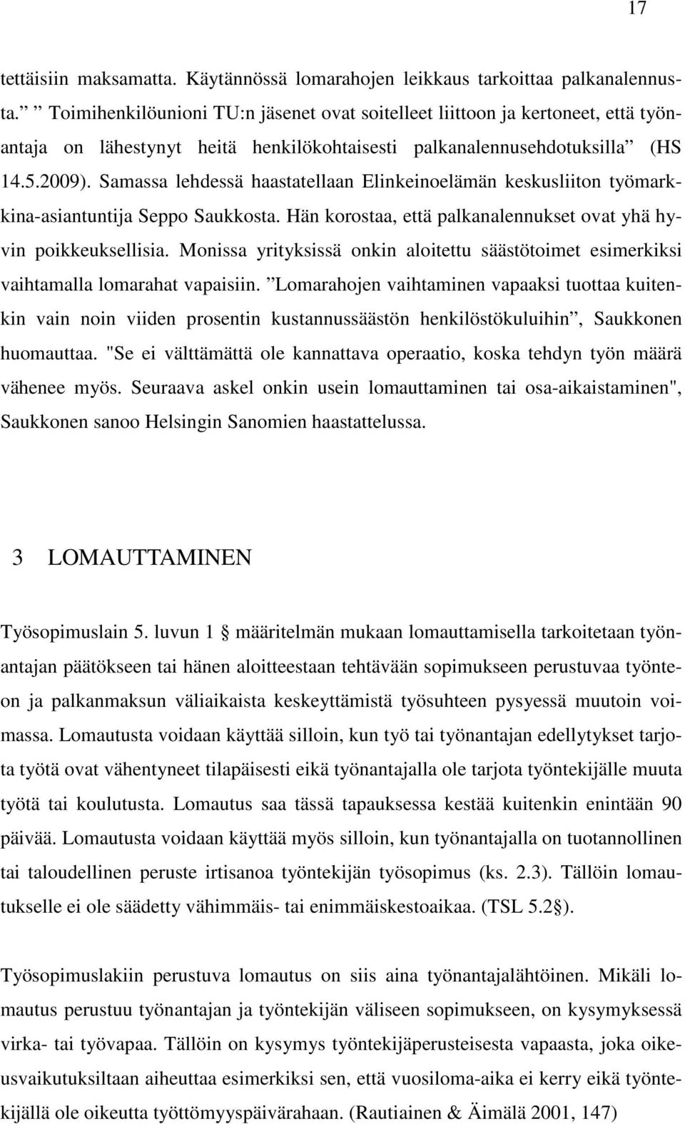Samassa lehdessä haastatellaan Elinkeinoelämän keskusliiton työmarkkina-asiantuntija Seppo Saukkosta. Hän korostaa, että palkanalennukset ovat yhä hyvin poikkeuksellisia.