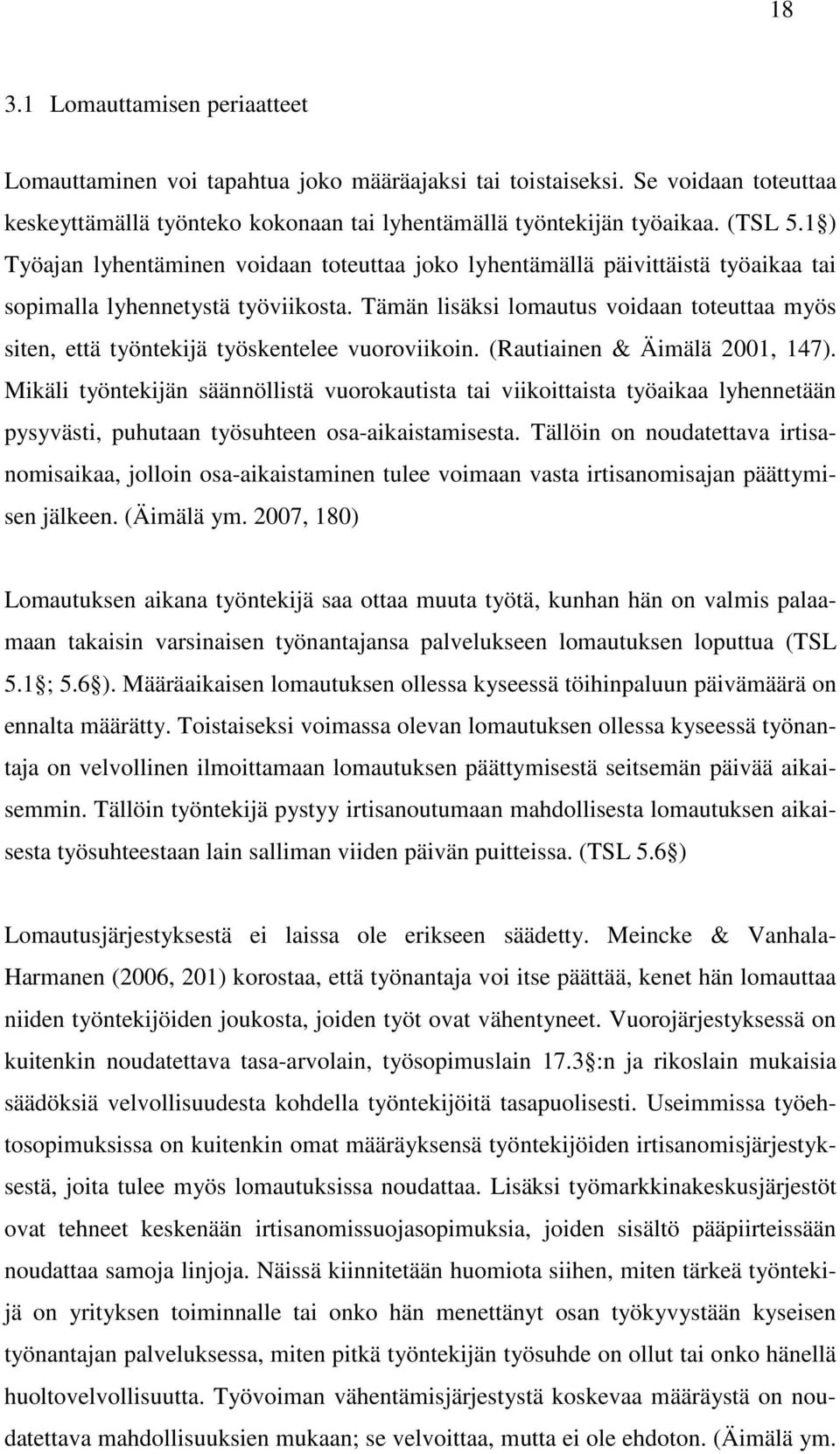 Tämän lisäksi lomautus voidaan toteuttaa myös siten, että työntekijä työskentelee vuoroviikoin. (Rautiainen & Äimälä 2001, 147).
