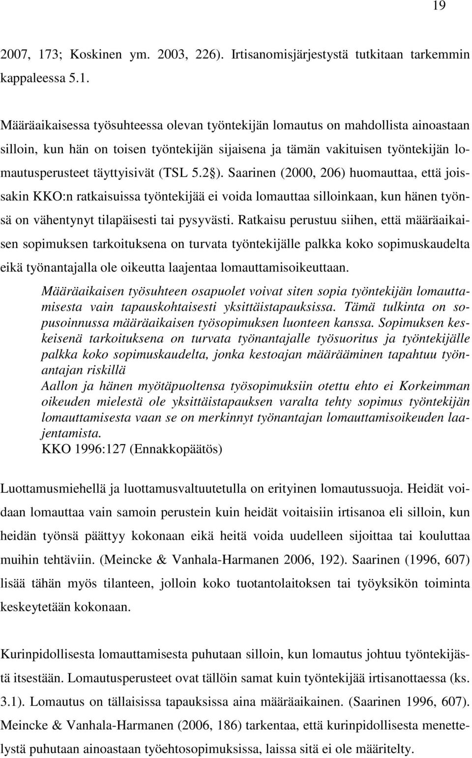 Saarinen (2000, 206) huomauttaa, että joissakin KKO:n ratkaisuissa työntekijää ei voida lomauttaa silloinkaan, kun hänen työnsä on vähentynyt tilapäisesti tai pysyvästi.